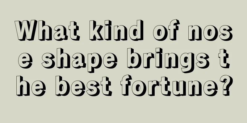 What kind of nose shape brings the best fortune?