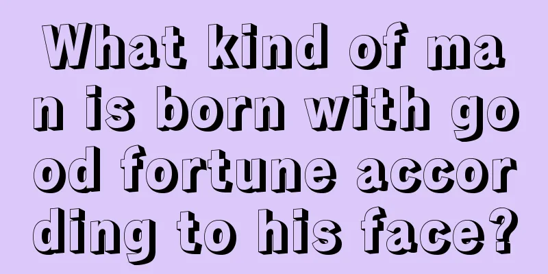What kind of man is born with good fortune according to his face?