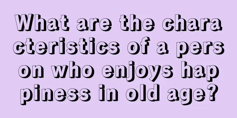 What are the characteristics of a person who enjoys happiness in old age?