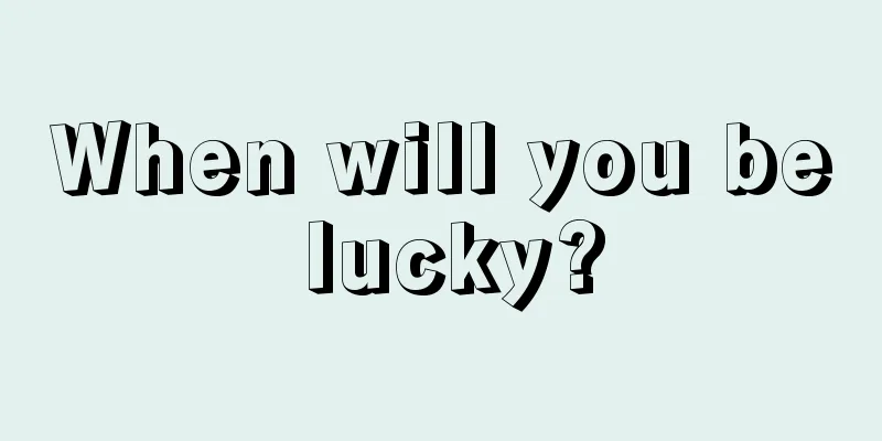 When will you be lucky?