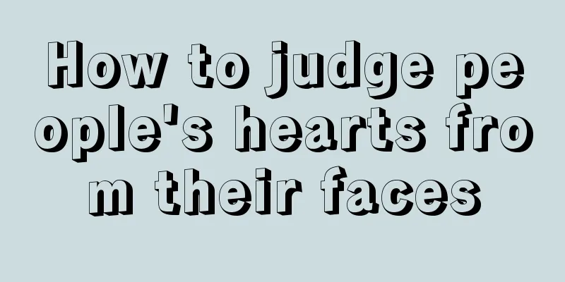 How to judge people's hearts from their faces