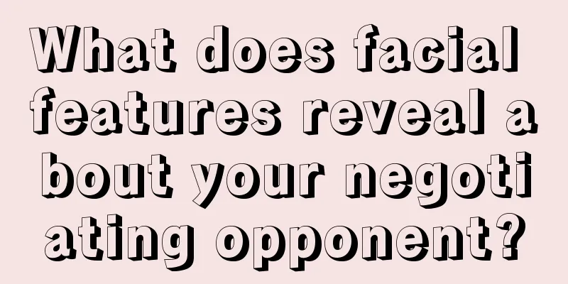 What does facial features reveal about your negotiating opponent?