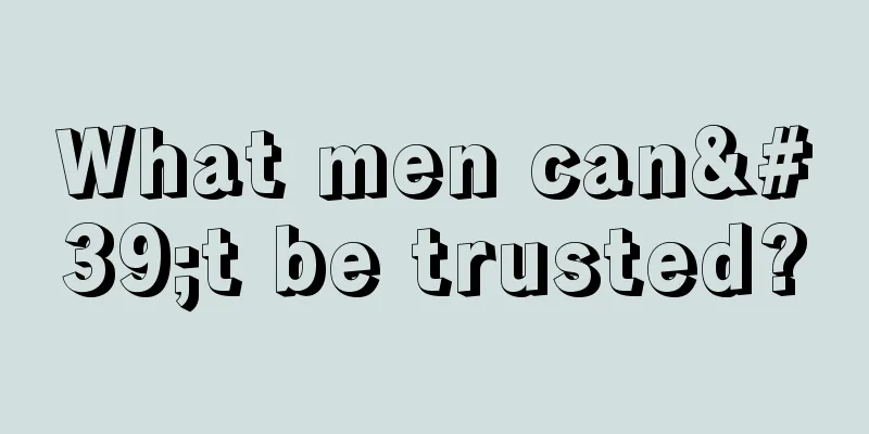 What men can't be trusted?