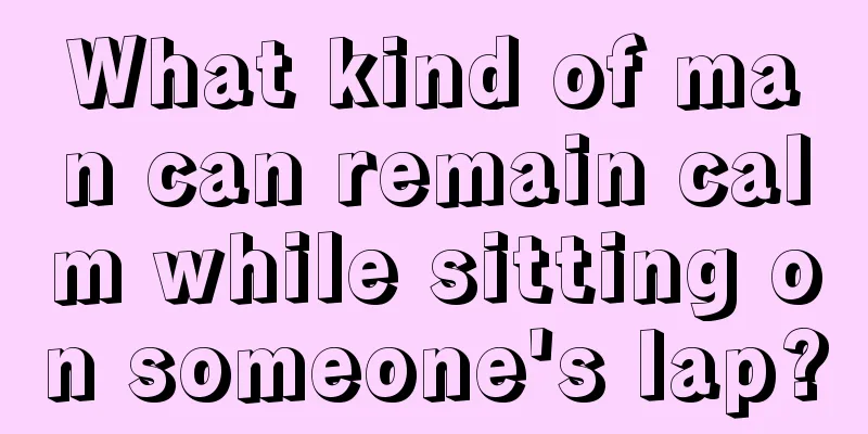 What kind of man can remain calm while sitting on someone's lap?
