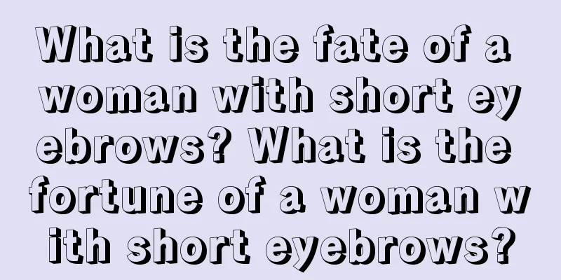 What is the fate of a woman with short eyebrows? What is the fortune of a woman with short eyebrows?