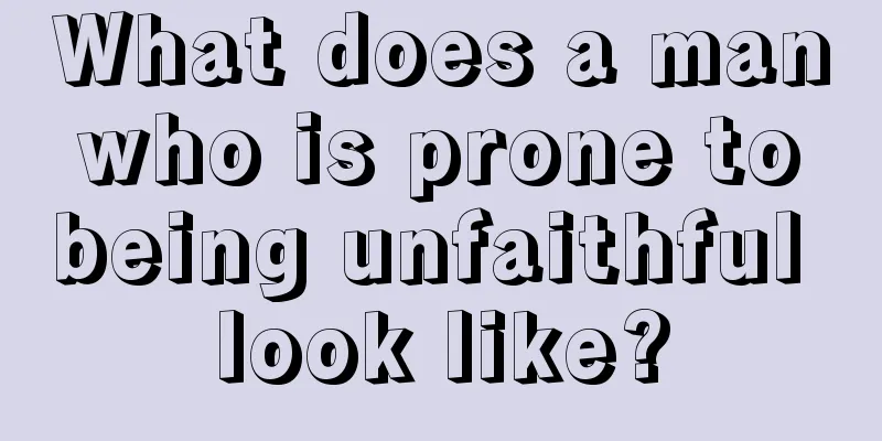 What does a man who is prone to being unfaithful look like?