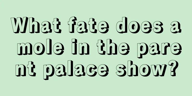 What fate does a mole in the parent palace show?