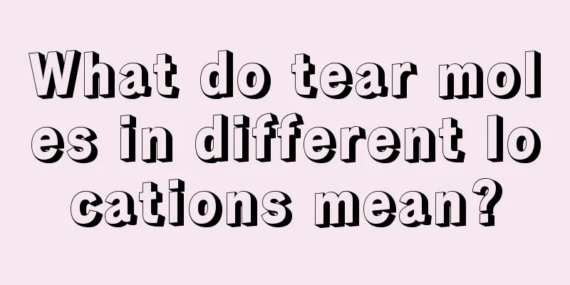 What do tear moles in different locations mean?