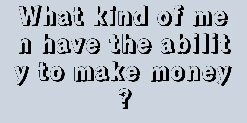 What kind of men have the ability to make money?