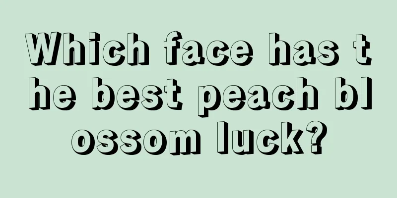 Which face has the best peach blossom luck?