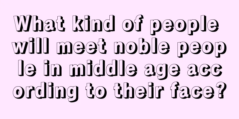 What kind of people will meet noble people in middle age according to their face?