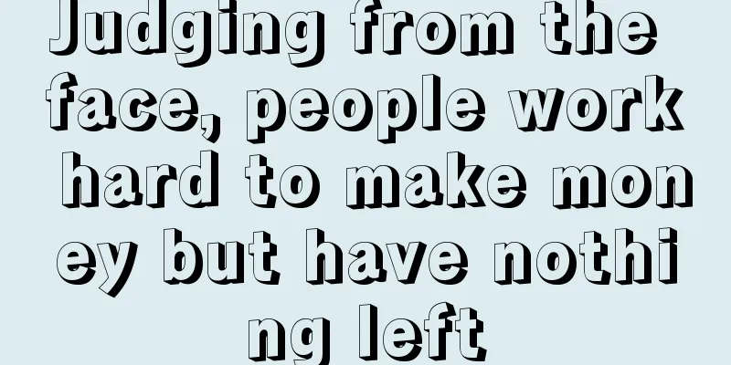 Judging from the face, people work hard to make money but have nothing left