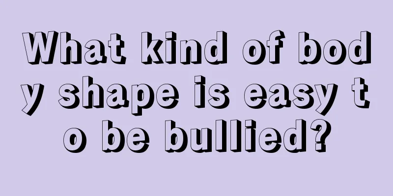 What kind of body shape is easy to be bullied?