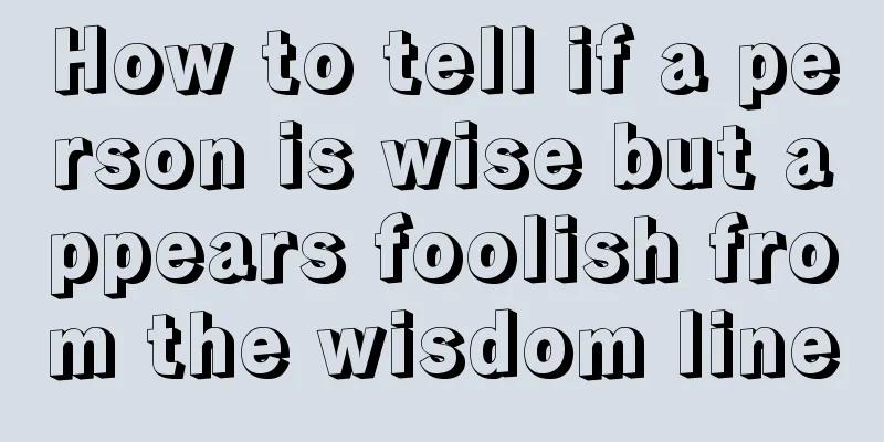 How to tell if a person is wise but appears foolish from the wisdom line