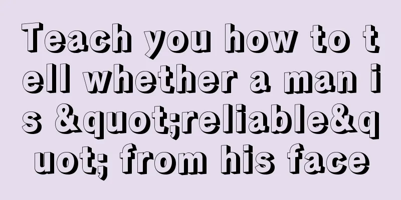Teach you how to tell whether a man is "reliable" from his face