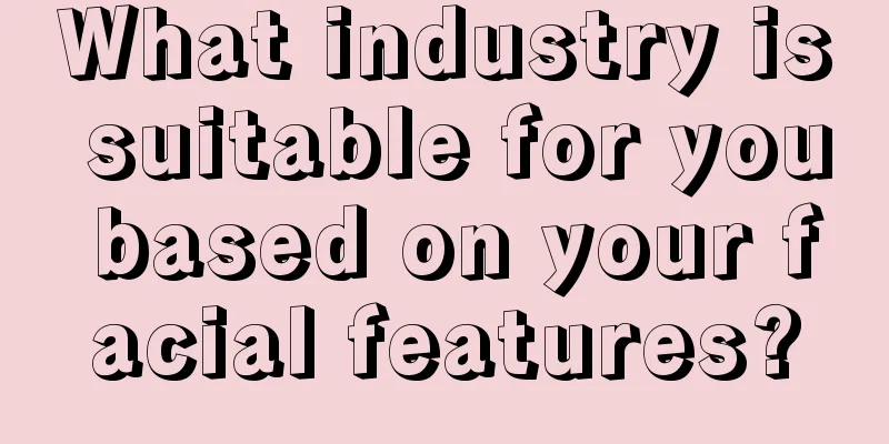 What industry is suitable for you based on your facial features?