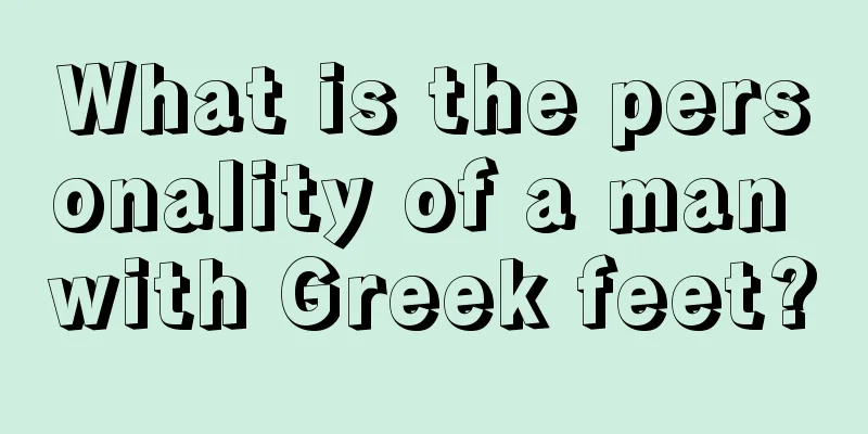 What is the personality of a man with Greek feet?