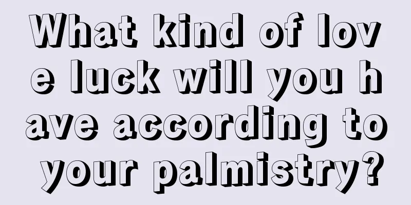 What kind of love luck will you have according to your palmistry?
