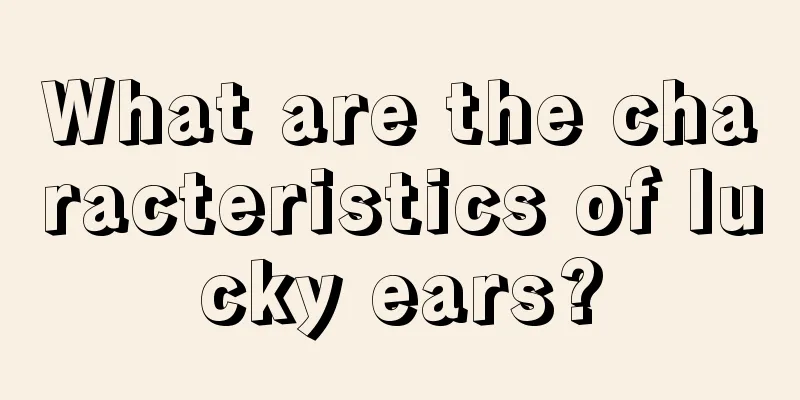 What are the characteristics of lucky ears?