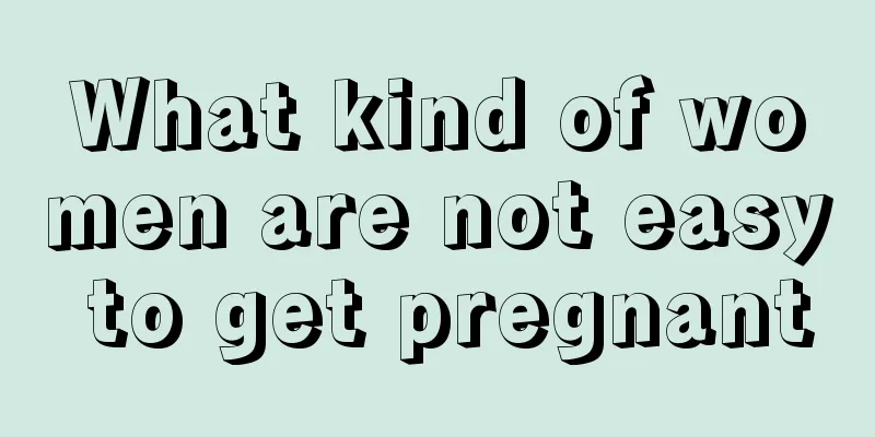 What kind of women are not easy to get pregnant