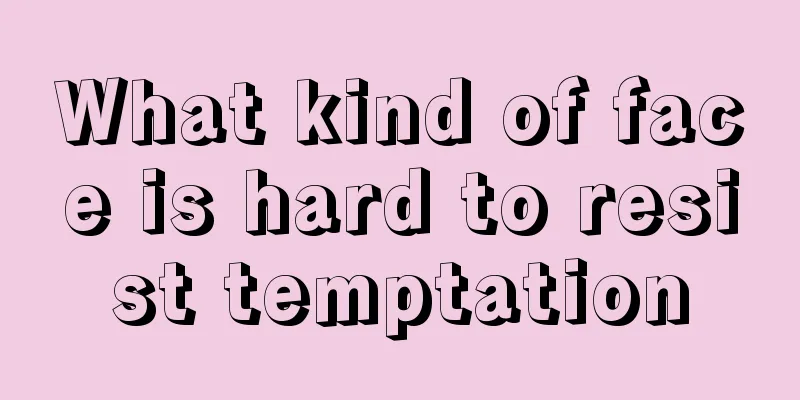 What kind of face is hard to resist temptation