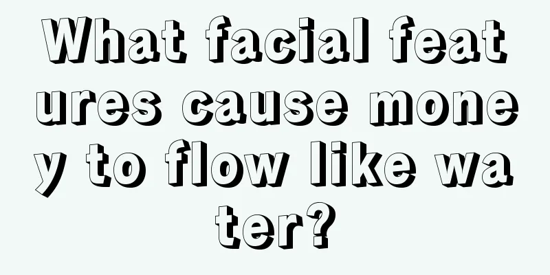 What facial features cause money to flow like water?