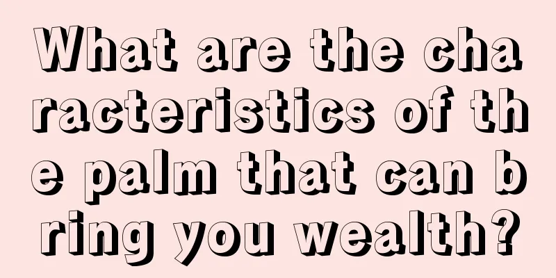 What are the characteristics of the palm that can bring you wealth?