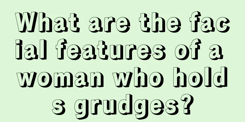 What are the facial features of a woman who holds grudges?