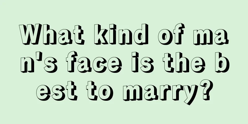 What kind of man's face is the best to marry?