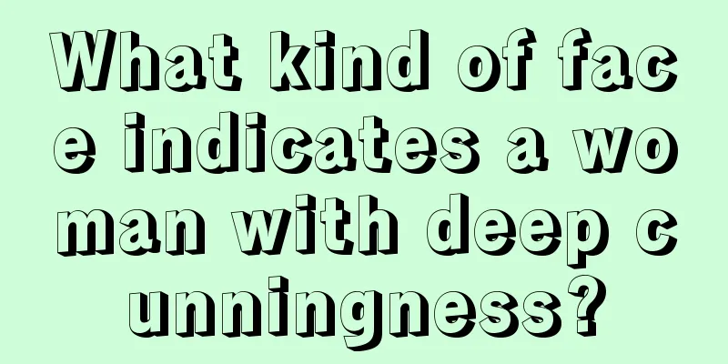 What kind of face indicates a woman with deep cunningness?