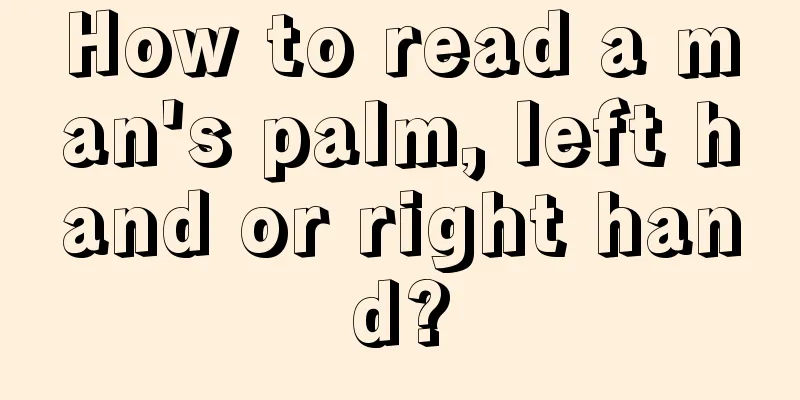 How to read a man's palm, left hand or right hand?
