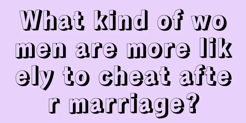 What kind of women are more likely to cheat after marriage?