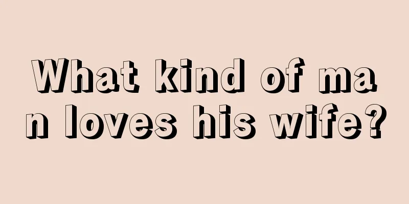 What kind of man loves his wife?