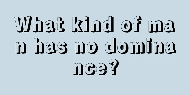 What kind of man has no dominance?