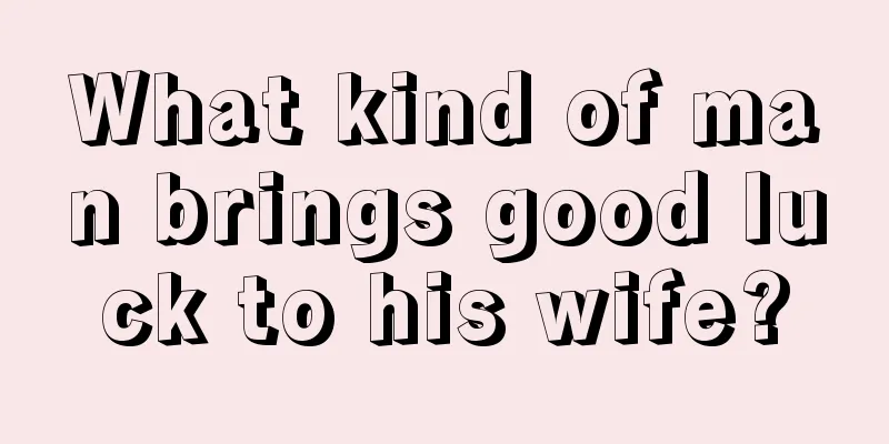 What kind of man brings good luck to his wife?