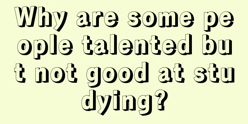 Why are some people talented but not good at studying?