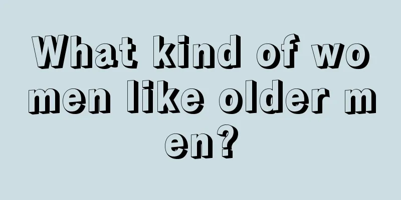 What kind of women like older men?