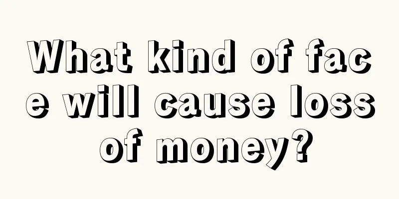 What kind of face will cause loss of money?