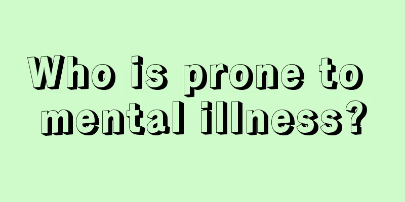 Who is prone to mental illness?