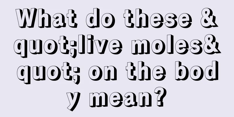 What do these "live moles" on the body mean?