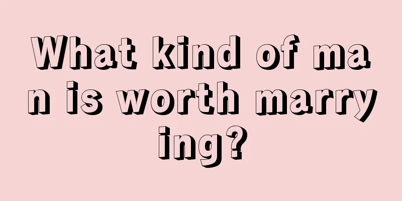 What kind of man is worth marrying?