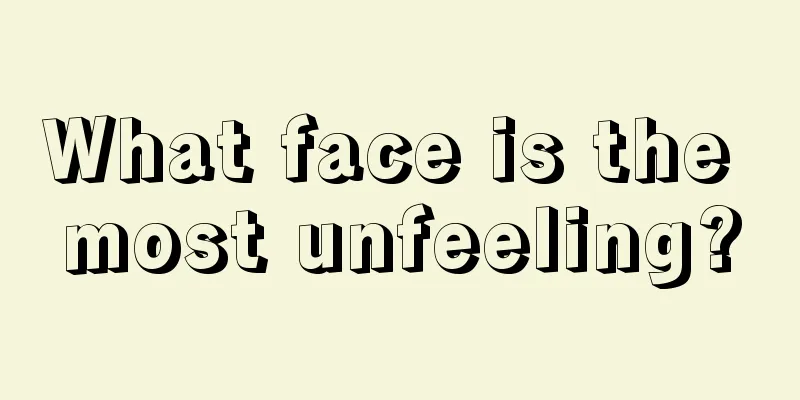 What face is the most unfeeling?