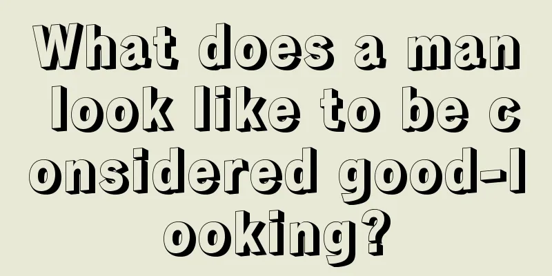 What does a man look like to be considered good-looking?