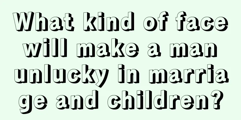 What kind of face will make a man unlucky in marriage and children?
