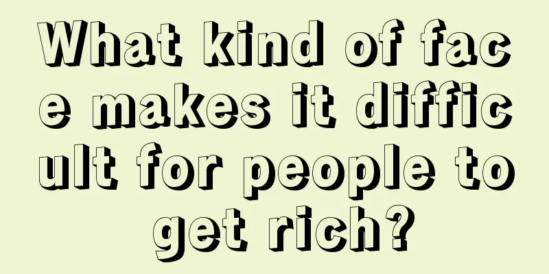 What kind of face makes it difficult for people to get rich?