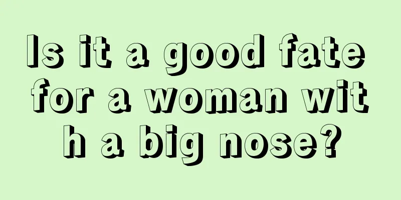 Is it a good fate for a woman with a big nose?