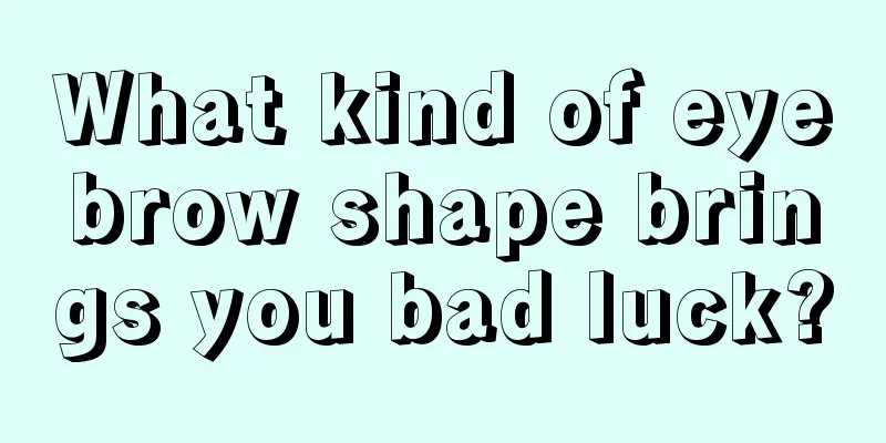 What kind of eyebrow shape brings you bad luck?