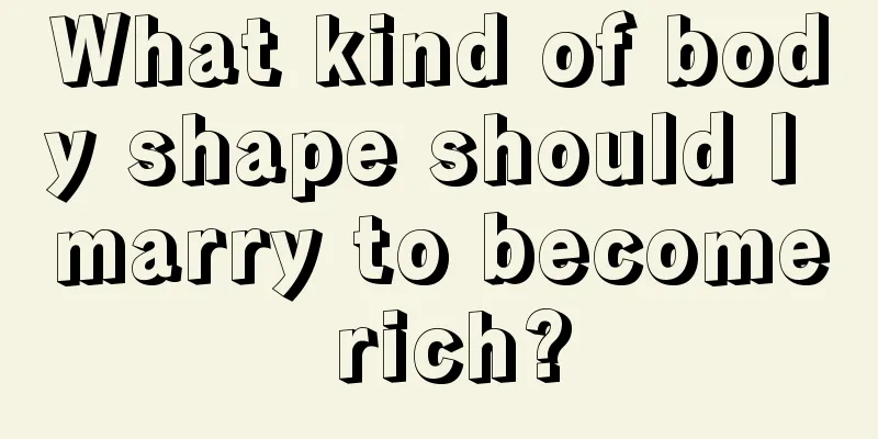 What kind of body shape should I marry to become rich?