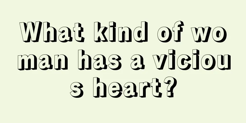 What kind of woman has a vicious heart?