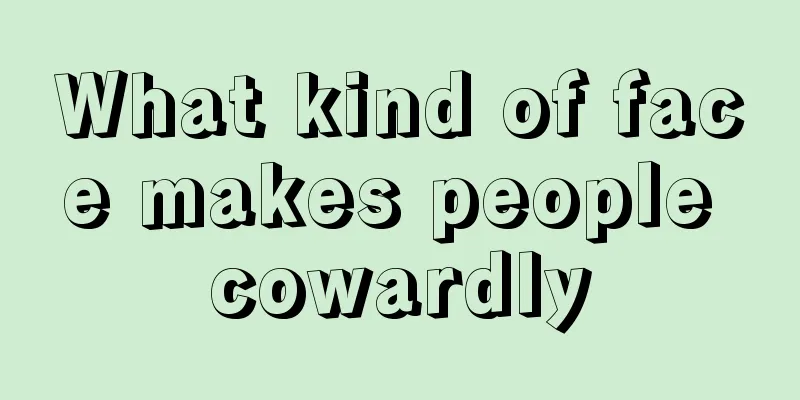What kind of face makes people cowardly